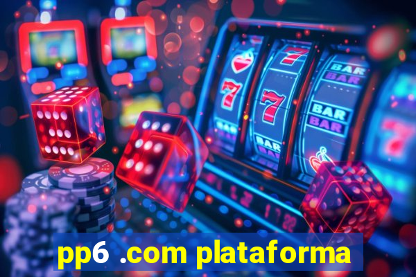 pp6 .com plataforma